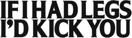 If I Had Legs I'd Kick You title